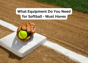 What Equipment Do You Need for Softball - Must Haves
