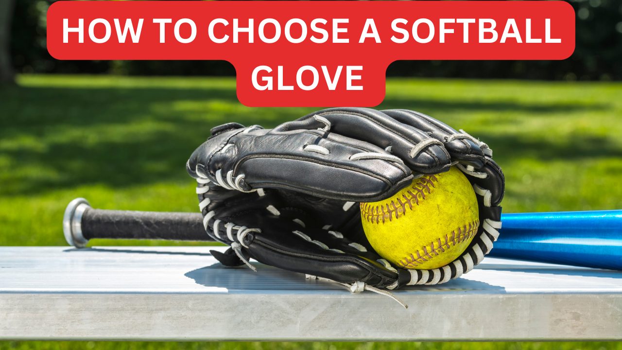 HOW TO CHOOSE A SOFTBALL GLOVE THE RIGHT WAY