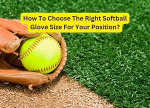 How To Choose The Right Softball Glove Size For Your Position?