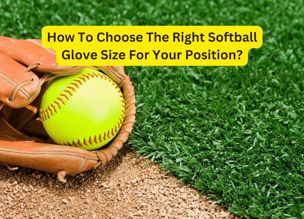 How To Choose The Right Softball Glove Size For Your Position?