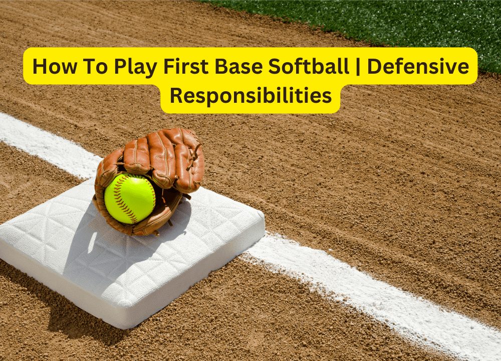 How To Play First Base Softball Defensive Responsibilities
