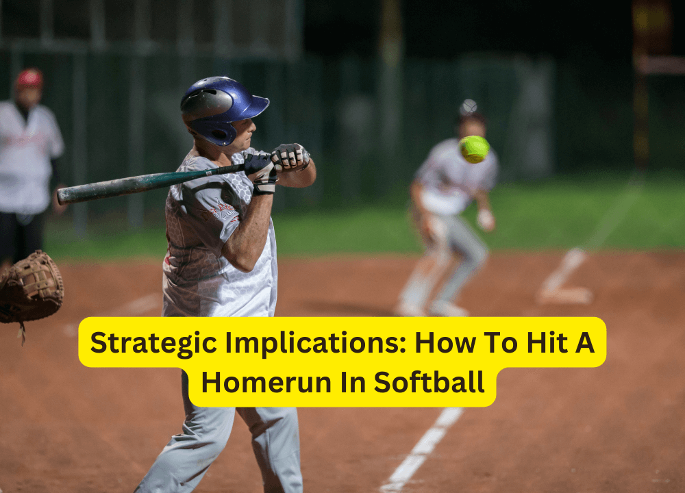 Strategic Implications: How To Hit A Homerun In Softball