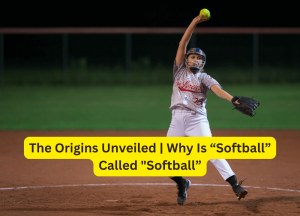 The Origins Unveiled | Why Is “Softball” Called "Softball”